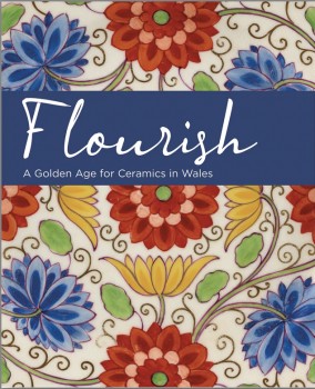 Flourish – A Golden Age for Ceramics in Wales